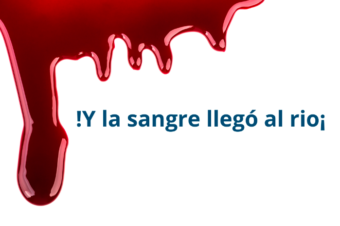 ¡Y la sangre llegó al rio! ¡Y la sangre llegó al rio!