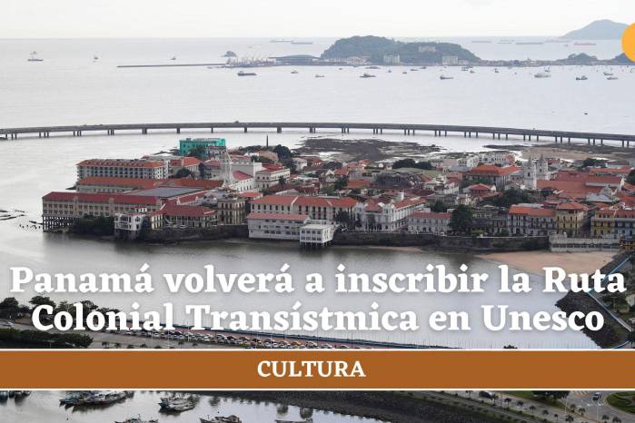 Panamá volverá a inscribir la Ruta Colonial Transístmica en Unesco tras “subsanar errores”